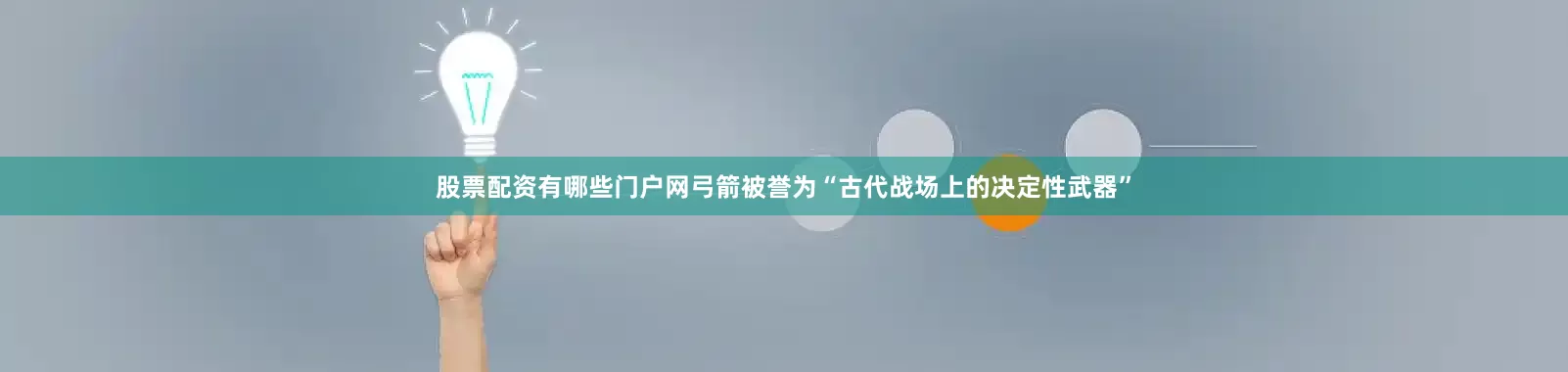 股票配资有哪些门户网弓箭被誉为“古代战场上的决定性武器”