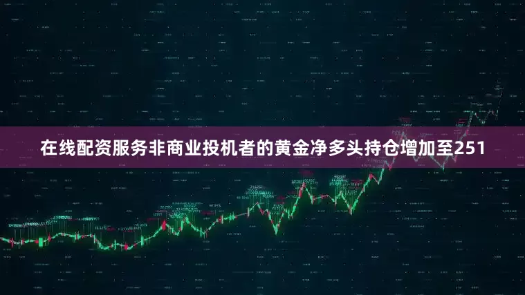 在线配资服务非商业投机者的黄金净多头持仓增加至251