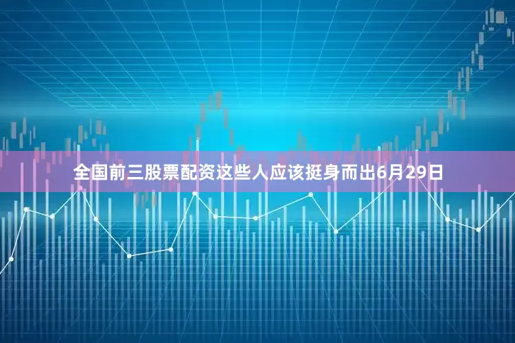 全国前三股票配资这些人应该挺身而出6月29日