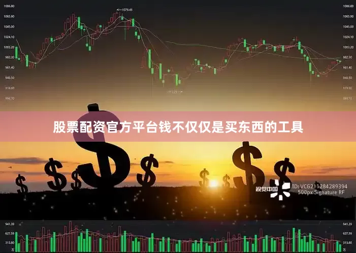股票配资官方平台钱不仅仅是买东西的工具