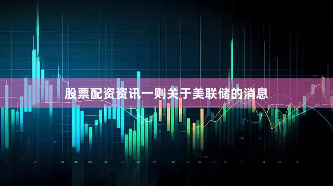 股票配资资讯一则关于美联储的消息