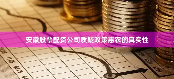 安徽股票配资公司质疑政策惠农的真实性