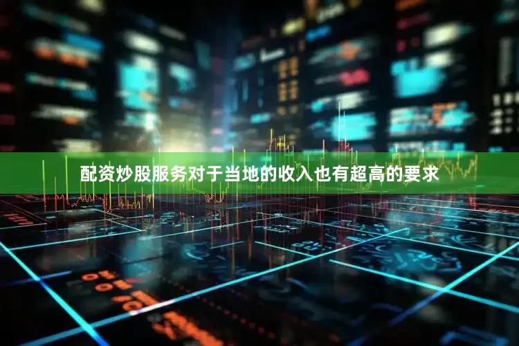 配资炒股服务对于当地的收入也有超高的要求